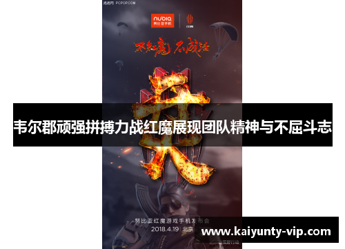 韦尔郡顽强拼搏力战红魔展现团队精神与不屈斗志
