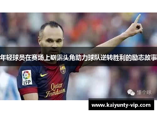 年轻球员在赛场上崭露头角助力球队逆转胜利的励志故事