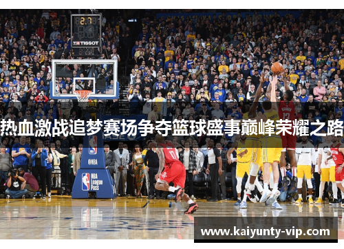 热血激战追梦赛场争夺篮球盛事巅峰荣耀之路