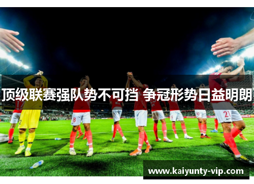 顶级联赛强队势不可挡 争冠形势日益明朗