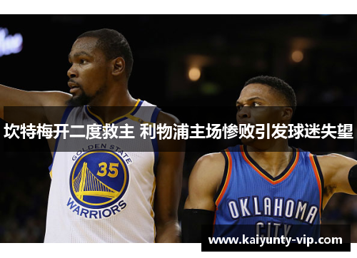 坎特梅开二度救主 利物浦主场惨败引发球迷失望