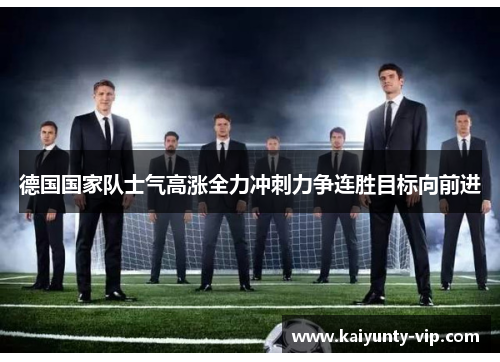 德国国家队士气高涨全力冲刺力争连胜目标向前进